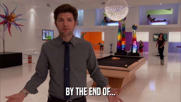 BY THE END OF...  