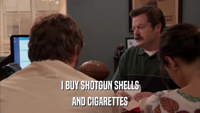 I BUY SHOTGUN SHELLS AND CIGARETTES 