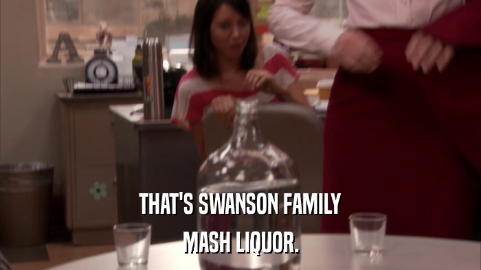 THAT'S SWANSON FAMILY MASH LIQUOR. 