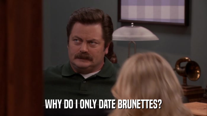 WHY DO I ONLY DATE BRUNETTES?  