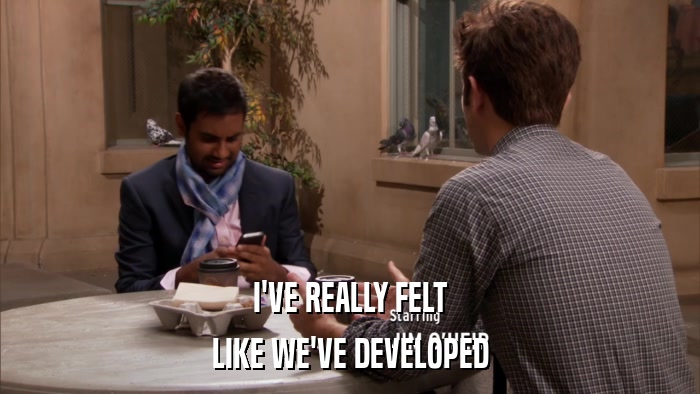 I'VE REALLY FELT LIKE WE'VE DEVELOPED 