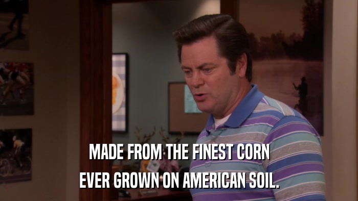 MADE FROM THE FINEST CORN EVER GROWN ON AMERICAN SOIL. 
