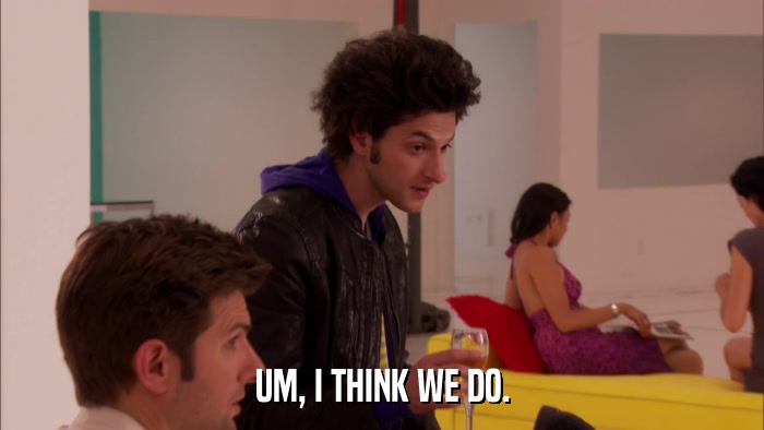 UM, I THINK WE DO.  
