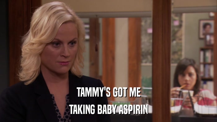 TAMMY'S GOT ME TAKING BABY ASPIRIN 