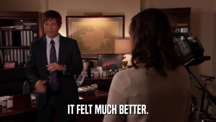 IT FELT MUCH BETTER.  