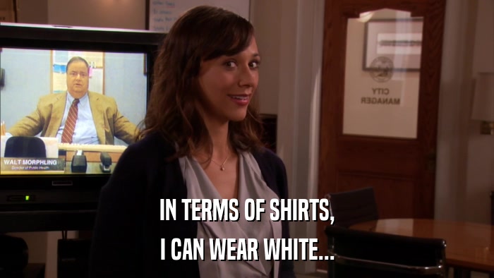 IN TERMS OF SHIRTS, I CAN WEAR WHITE... 