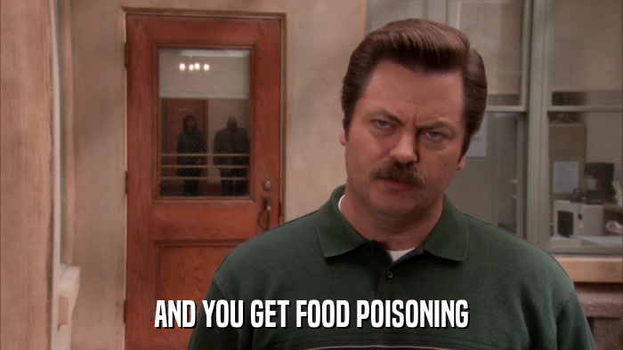 AND YOU GET FOOD POISONING  