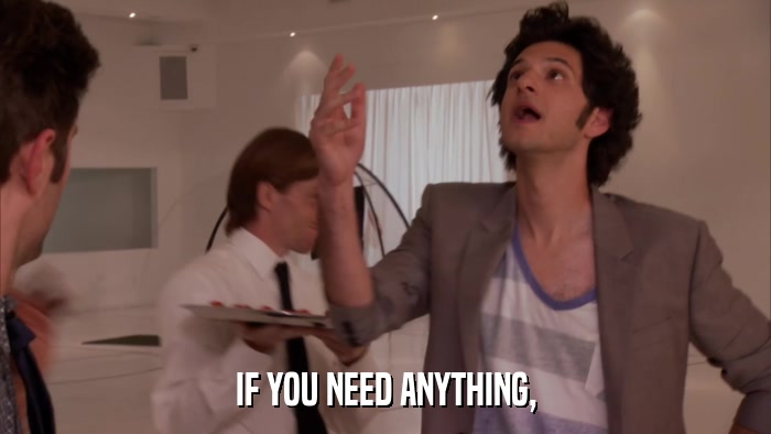 IF YOU NEED ANYTHING,  