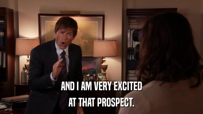 AND I AM VERY EXCITED AT THAT PROSPECT. 