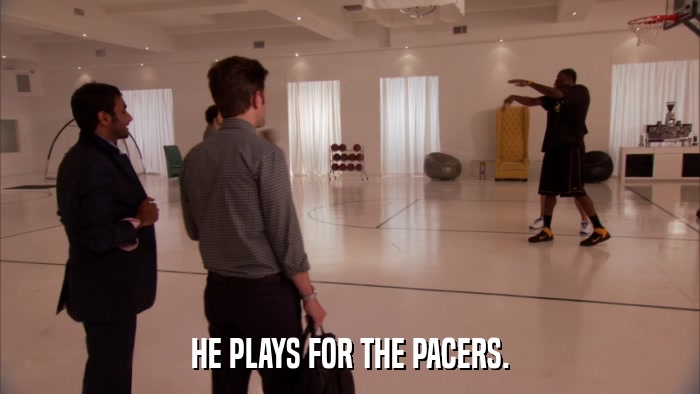 HE PLAYS FOR THE PACERS.  