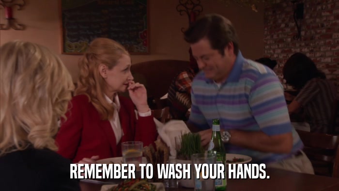 REMEMBER TO WASH YOUR HANDS.  