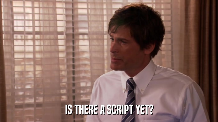 IS THERE A SCRIPT YET?  