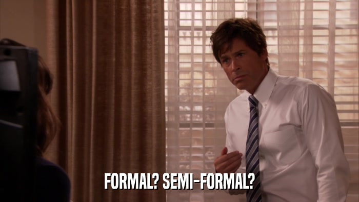 FORMAL? SEMI-FORMAL?  