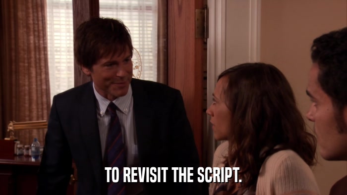 TO REVISIT THE SCRIPT.  