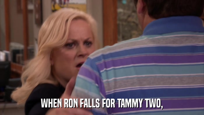 WHEN RON FALLS FOR TAMMY TWO,  