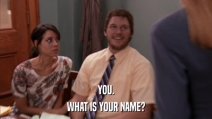 YOU. WHAT IS YOUR NAME? 
