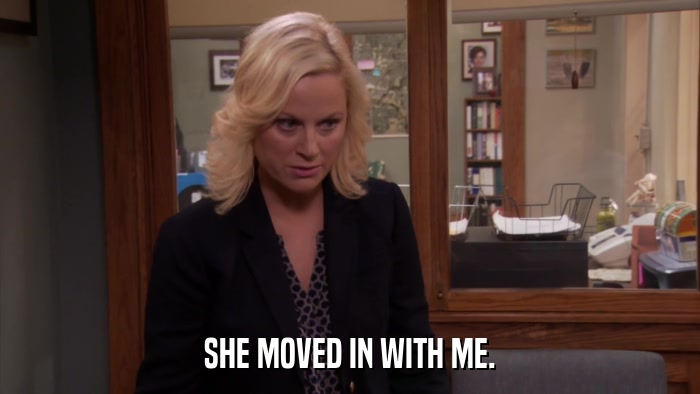 SHE MOVED IN WITH ME.  