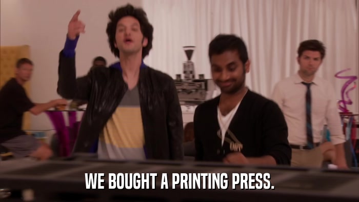 WE BOUGHT A PRINTING PRESS.  