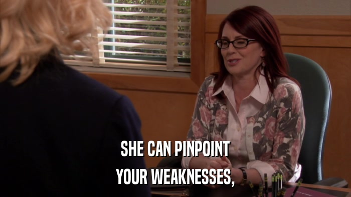 SHE CAN PINPOINT YOUR WEAKNESSES, 