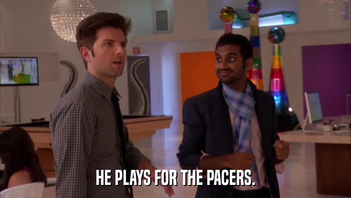 HE PLAYS FOR THE PACERS.  