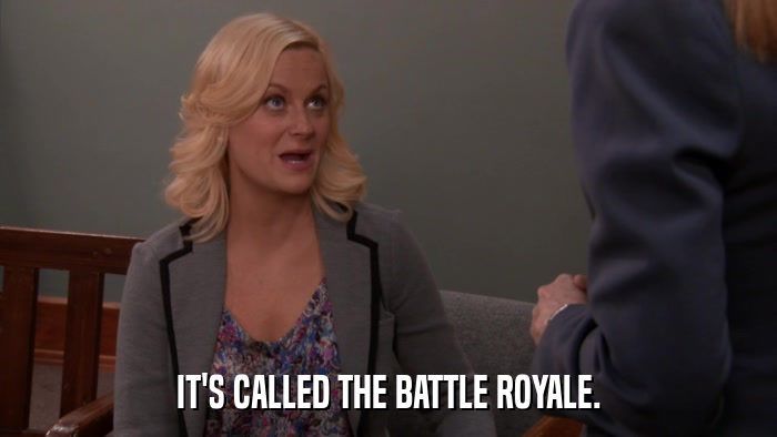 IT'S CALLED THE BATTLE ROYALE.  