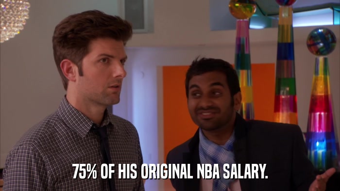 75% OF HIS ORIGINAL NBA SALARY.  