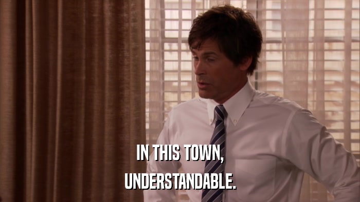 IN THIS TOWN, UNDERSTANDABLE. 