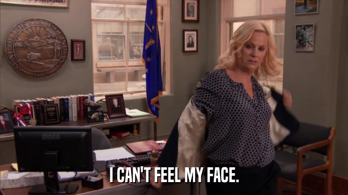 I CAN'T FEEL MY FACE.  