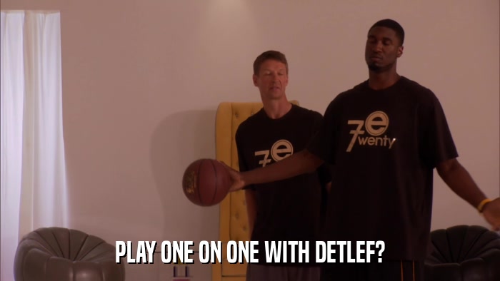 PLAY ONE ON ONE WITH DETLEF?  