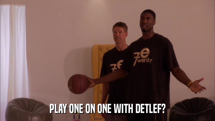 PLAY ONE ON ONE WITH DETLEF?  