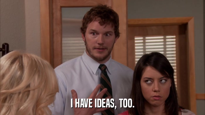 I HAVE IDEAS, TOO.  