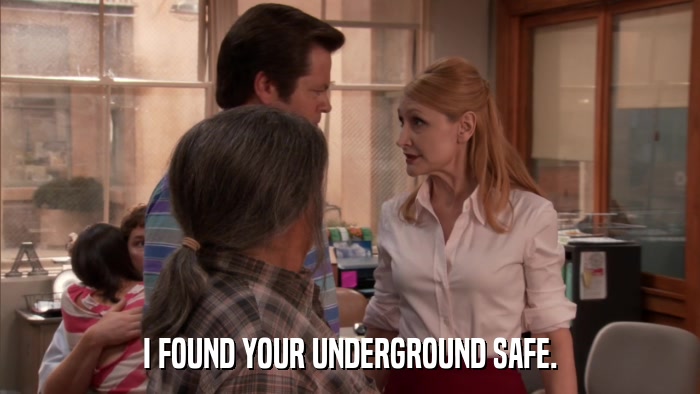 I FOUND YOUR UNDERGROUND SAFE.  