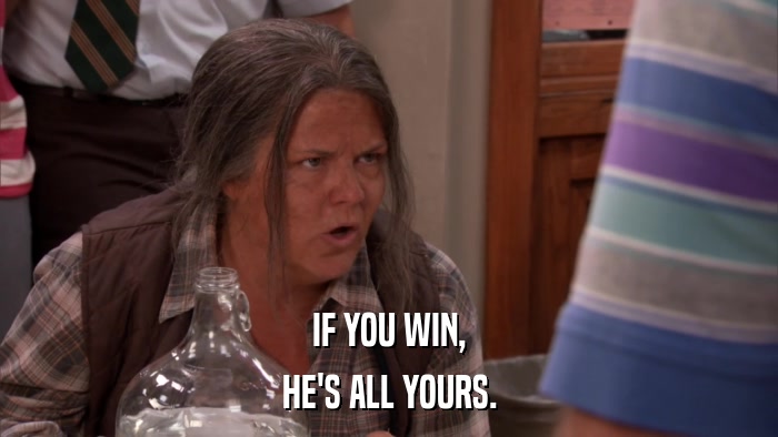 IF YOU WIN, HE'S ALL YOURS. 
