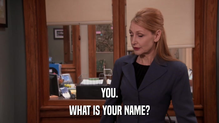 YOU. WHAT IS YOUR NAME? 