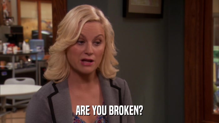 ARE YOU BROKEN?  