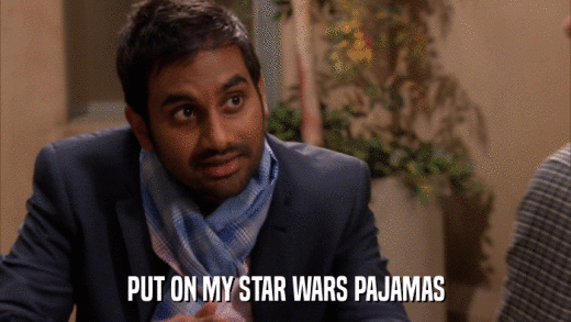 PUT ON MY STAR WARS PAJAMAS  