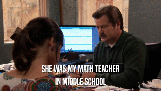 SHE WAS MY MATH TEACHER IN MIDDLE SCHOOL 