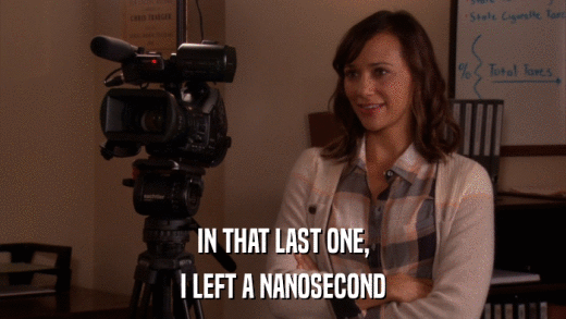 IN THAT LAST ONE, I LEFT A NANOSECOND 