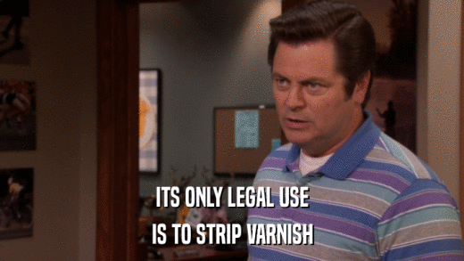 ITS ONLY LEGAL USE IS TO STRIP VARNISH 