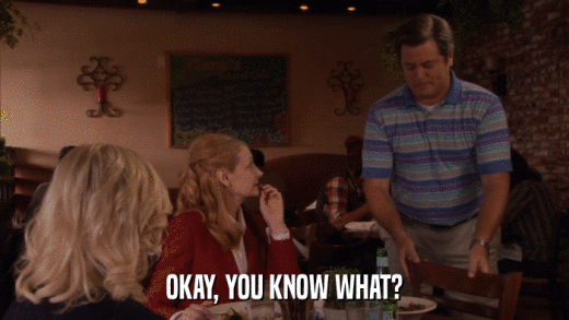 OKAY, YOU KNOW WHAT?  