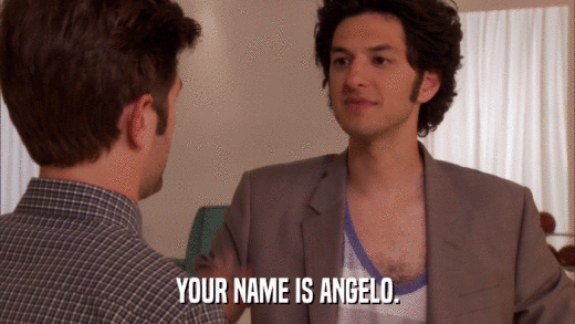 YOUR NAME IS ANGELO.  
