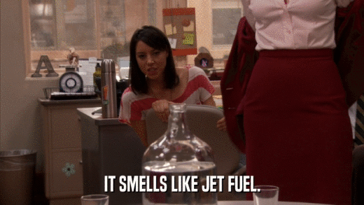 IT SMELLS LIKE JET FUEL.  