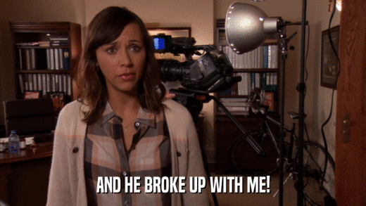 AND HE BROKE UP WITH ME!  