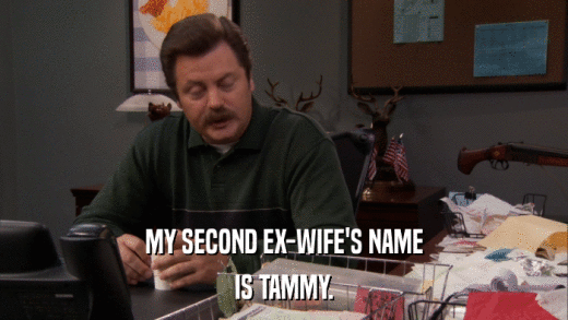 MY SECOND EX-WIFE'S NAME IS TAMMY. 