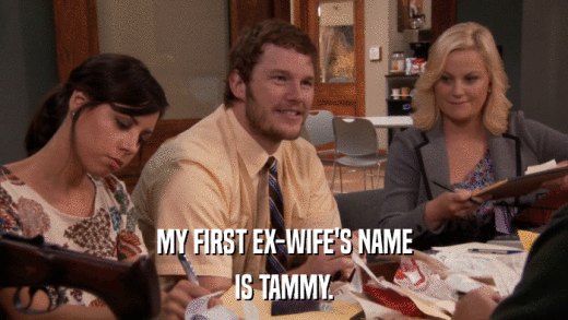 MY FIRST EX-WIFE'S NAME IS TAMMY. 