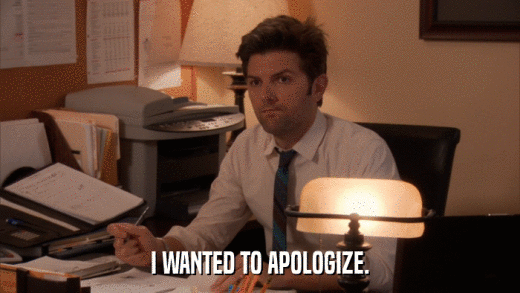 I WANTED TO APOLOGIZE.  