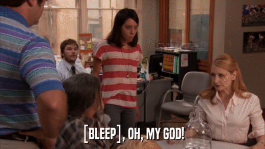 [BLEEP], OH, MY GOD!  