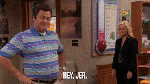 HEY, JER.  