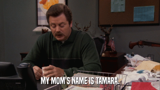 MY MOM'S NAME IS TAMARA.  