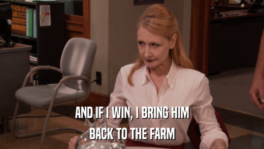 AND IF I WIN, I BRING HIM BACK TO THE FARM 
